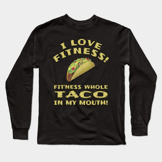 I Love Fitness! Fit'ness whole TACO in my mouth! Funny Graphic Novelty Long Sleeve T-Shirt by Duds4Fun